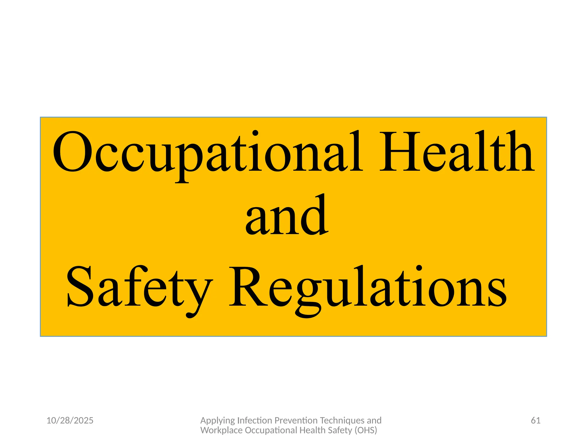 10/28/2025 Applying Infection Prevention Techniques and
Workplace Occupational Health Safety (OHS)
61
Occupational Health
and
Safety Regulations
 