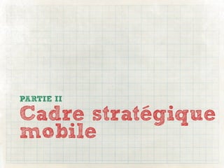 PARTIE II

Cadre stratégique
mobile
 