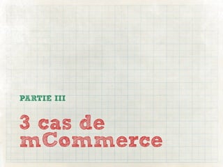 PARTIE III


3 cas de
mCommerce
 