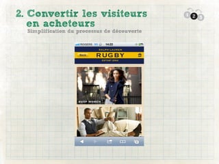 2. Convertir les visiteurs                    1 2
                                                  3
   en acheteurs
  Simplification du processus de découverte
 