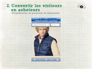 2. Convertir les visiteurs                    1 2
                                                  3
   en acheteurs
  Simplification du processus de découverte
 