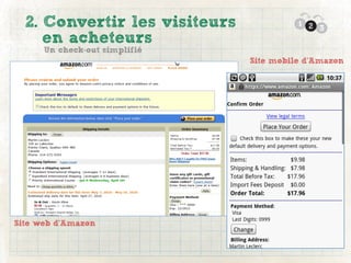 2. Convertir les visiteurs             1 2
                                             3
     en acheteurs
      Un check-out simplifié
                               Site mobile d’Amazon




Site web d’Amazon
 