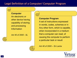 18
Legal Definition of a Computer/ Computer Program
Computer
An electronic or
other device having
capability of storing
an...