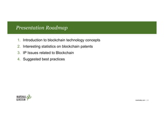 Presentation Roadmap
marshallip.com | 2
1. Introduction to blockchain technology concepts
2. Interesting statistics on blockchain patents
3. IP Issues related to Blockchain
4. Suggested best practices
 