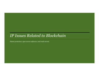 IP Issues Related to Blockchain
Patent protection, open source software, and trade secrets
 
