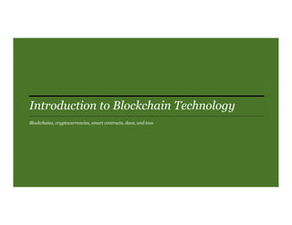 Introduction to Blockchain Technology
Blockchains, cryptocurrencies, smart contracts, daos, and icos
 