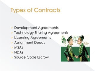 › Development Agreements
› Technology Sharing Agreements
› Licensing Agreements
› Assignment Deeds
› MSAs
› NDAs
› Source Code Escrow
 