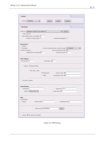 IPCop v1.4.21 Administration Manual
                                                                 35 / 77




                                      Figure 2.8: PPP Settings
 