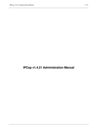 IPCop v1.4.21 Administration Manual                      1 / 77




                   IPCop v1.4.21 Administration Manual
 
