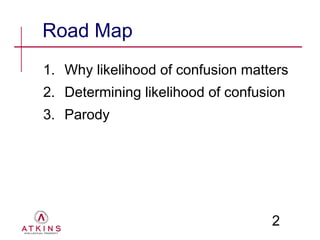 Road Map
1. Why likelihood of confusion matters
2. Determining likelihood of confusion
3. Parody




                                   2
 