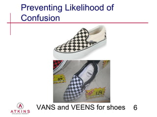 Preventing Likelihood of
Confusion




    VANS and VEENS for shoes   6
 