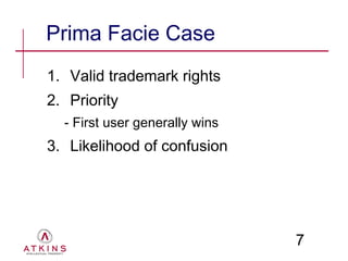 Prima Facie Case
1. Valid trademark rights
2. Priority
  - First user generally wins
3. Likelihood of confusion




                                7
 