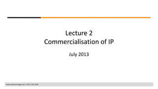 www.newmorningip.com +353 1 254 2340
Lecture 2
Commercialisation of IP
July 2013
 