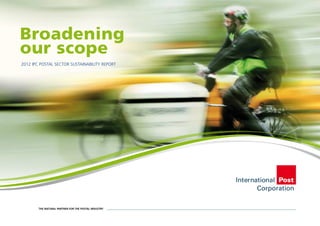 Broadening
our scope
2012 IPC POSTAL SECTOR SUSTAINABILITY REPORT




        THE NATURAL PARTNER FOR THE POSTAL INDUSTRY
 