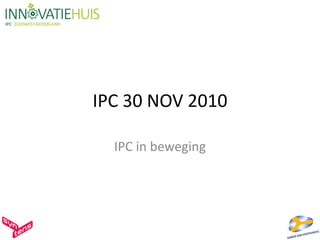 IPC 30 NOV 2010
IPC in beweging
 