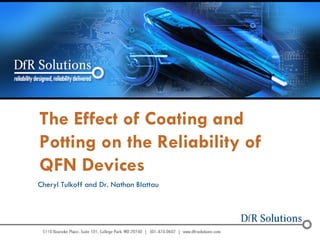 The Effect of Coating and Potting on the Reliability of QFN Devices 
Cheryl Tulkoff and Dr. Nathan Blattau  