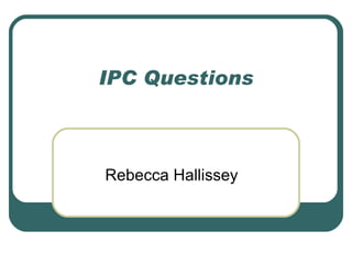 IPC Questions



Rebecca Hallissey
 