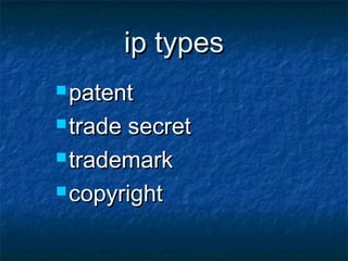 ip types
 patent

 tradesecret
 trademark

 copyright
 