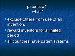 patents-#1
              what?
 exclude  others from use of an
  invention.
 reward inventors for a limited

  period
 all countries have patent systems
 