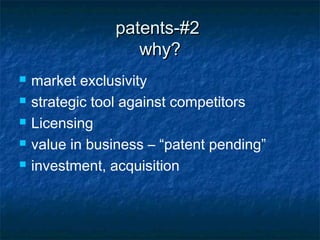 patents-#2
                   why?
   market exclusivity
   strategic tool against competitors
   Licensing
   value in business – “patent pending”
   investment, acquisition
 