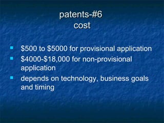 patents-#6
                   cost

   $500 to $5000 for provisional application
   $4000-$18,000 for non-provisional
    application
   depends on technology, business goals
    and timing
 