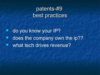 patents-#9
            best practices

   do you know your IP?
   does the company own the ip??
   what tech drives revenue?
 
