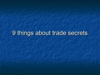 9 things about trade secrets
 