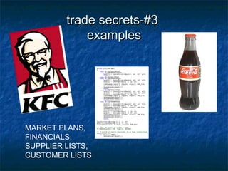 trade secrets-#3
             examples




MARKET PLANS,
FINANCIALS,
SUPPLIER LISTS,
CUSTOMER LISTS
 