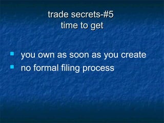 trade secrets-#5
             time to get


   you own as soon as you create
   no formal filing process
 