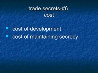 trade secrets-#6
                 cost

   cost of development
   cost of maintaining secrecy
 