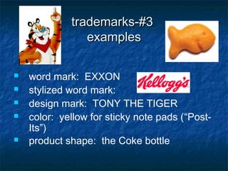trademarks-#3
                examples

   word mark: EXXON
   stylized word mark:
   design mark: TONY THE TIGER
   color: yellow for sticky note pads (“Post-
    Its”)
   product shape: the Coke bottle
 