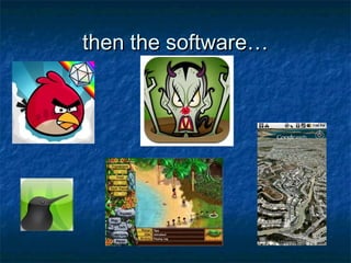 then the software…
 