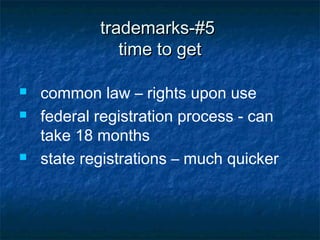 trademarks-#5
               time to get

   common law – rights upon use
   federal registration process - can
    take 18 months
   state registrations – much quicker
 