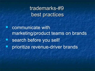 trademarks-#9
            best practices

   communicate with
    marketing/product teams on brands
   search before you sell!
   prioritize revenue-driver brands
 