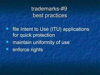 trademarks-#9
              best practices

   file Intent to Use (ITU) applications
    for quick protection
   maintain uniformity of use
   enforce rights
 
