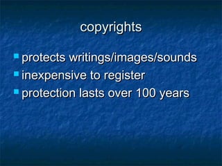 copyrights

 protects writings/images/sounds
 inexpensive to register

 protection lasts over 100 years
 