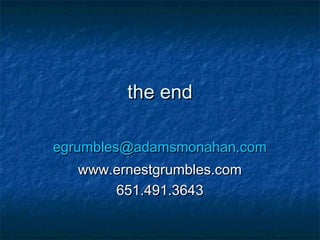 the end

egrumbles@adamsmonahan.com
   www.ernestgrumbles.com
       651.491.3643
 