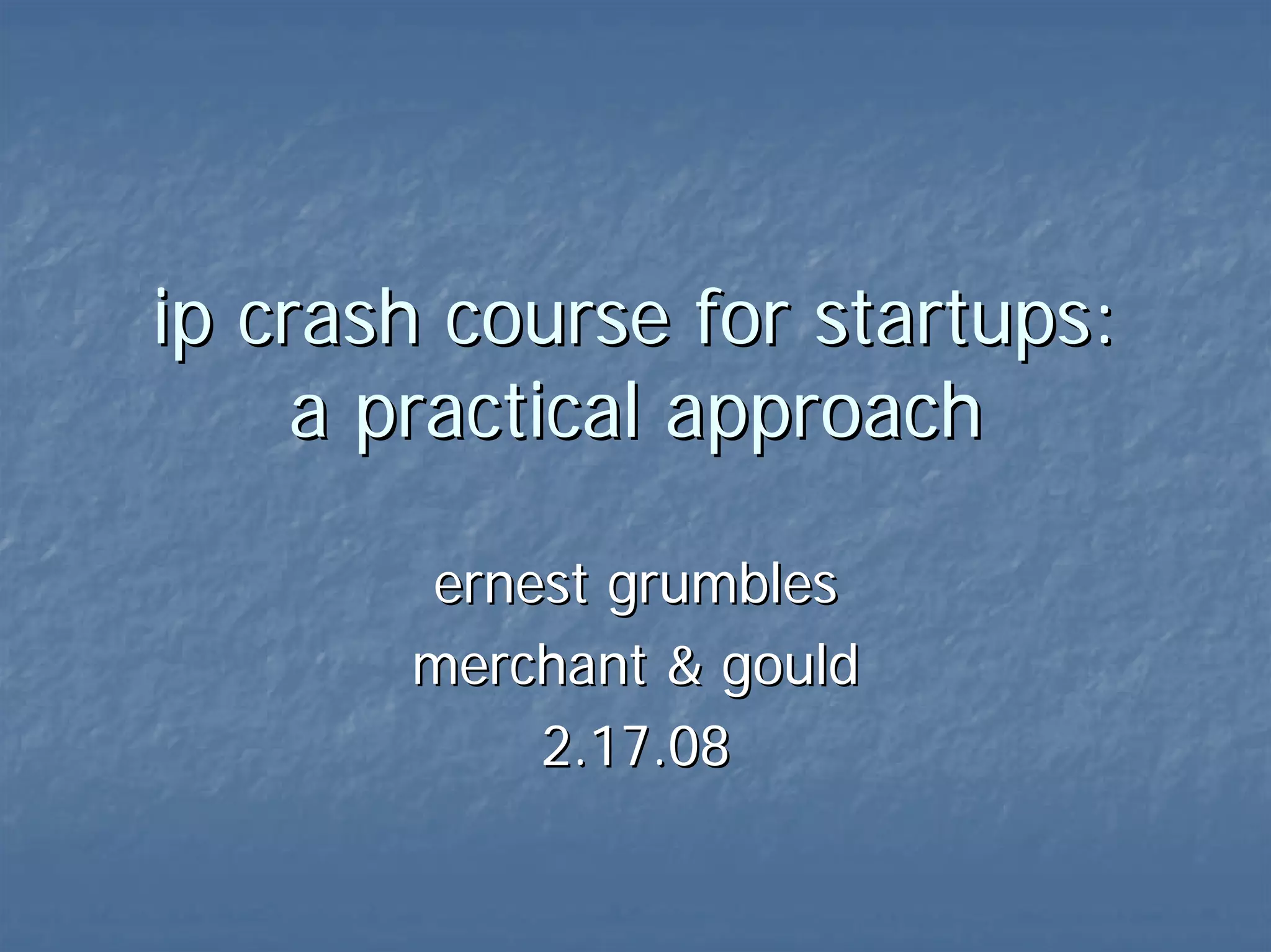 ip crash course for startups: a practical approach ernest grumbles merchant & gould 1.27.2010 