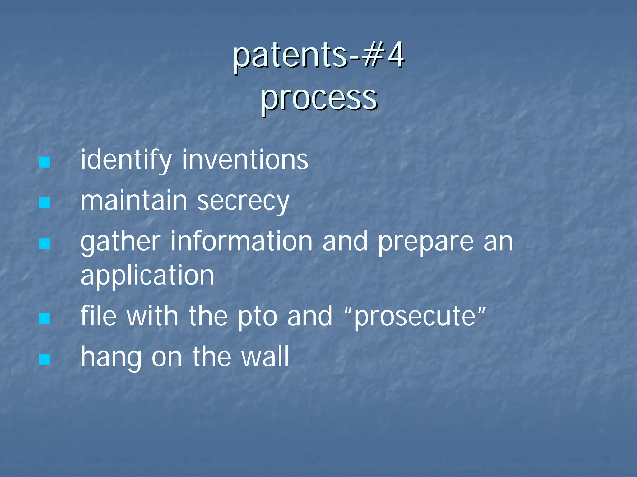patents-#4  process identify inventions maintain secrecy gather information and prepare an application file with the pto  hang on the wall   