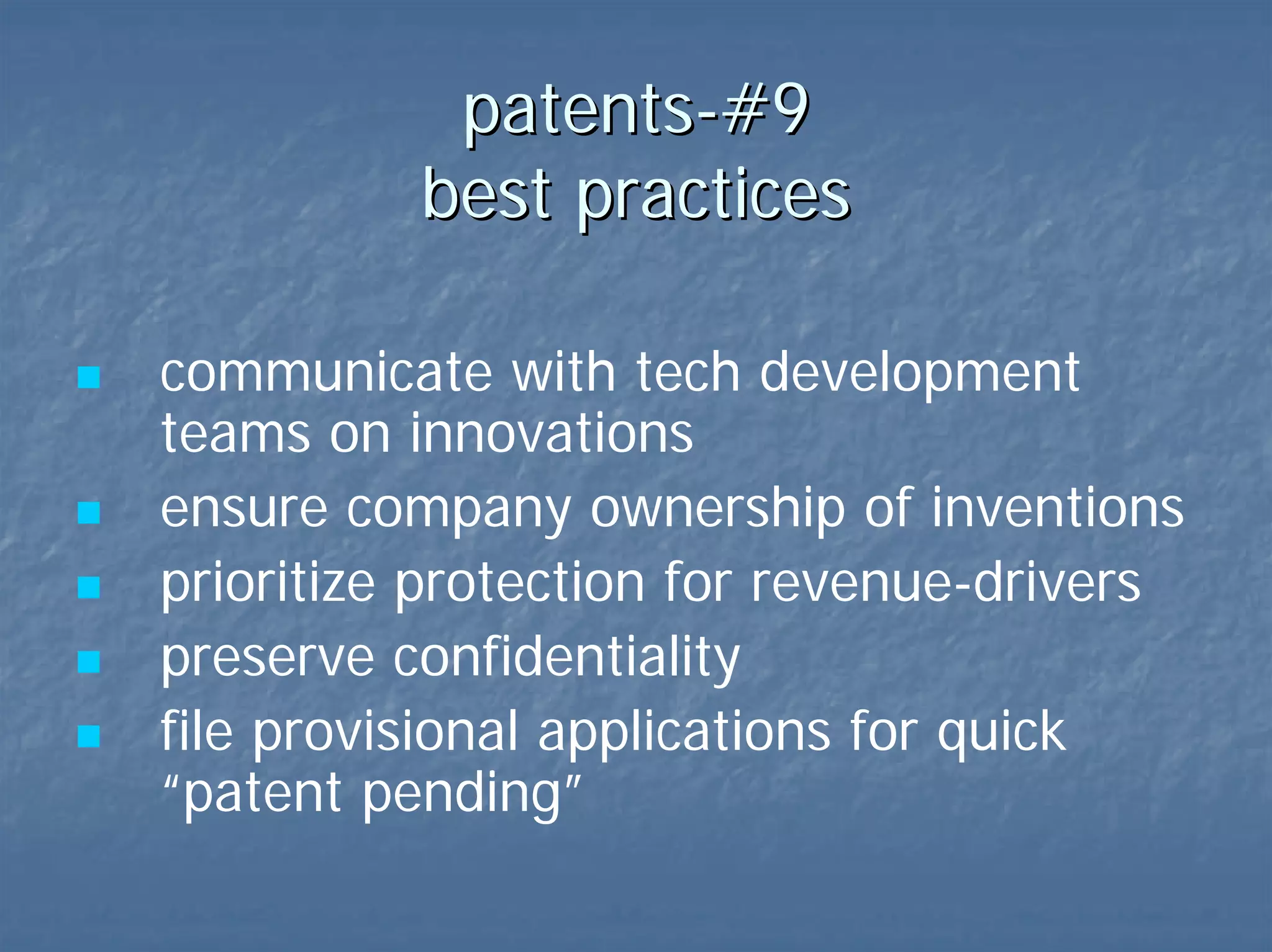 patents-#9  best practices do you know your IP? does the company own the ip?? what tech drives revenue? confidentiality provisional = quick “patent pending” periodically review R&D  