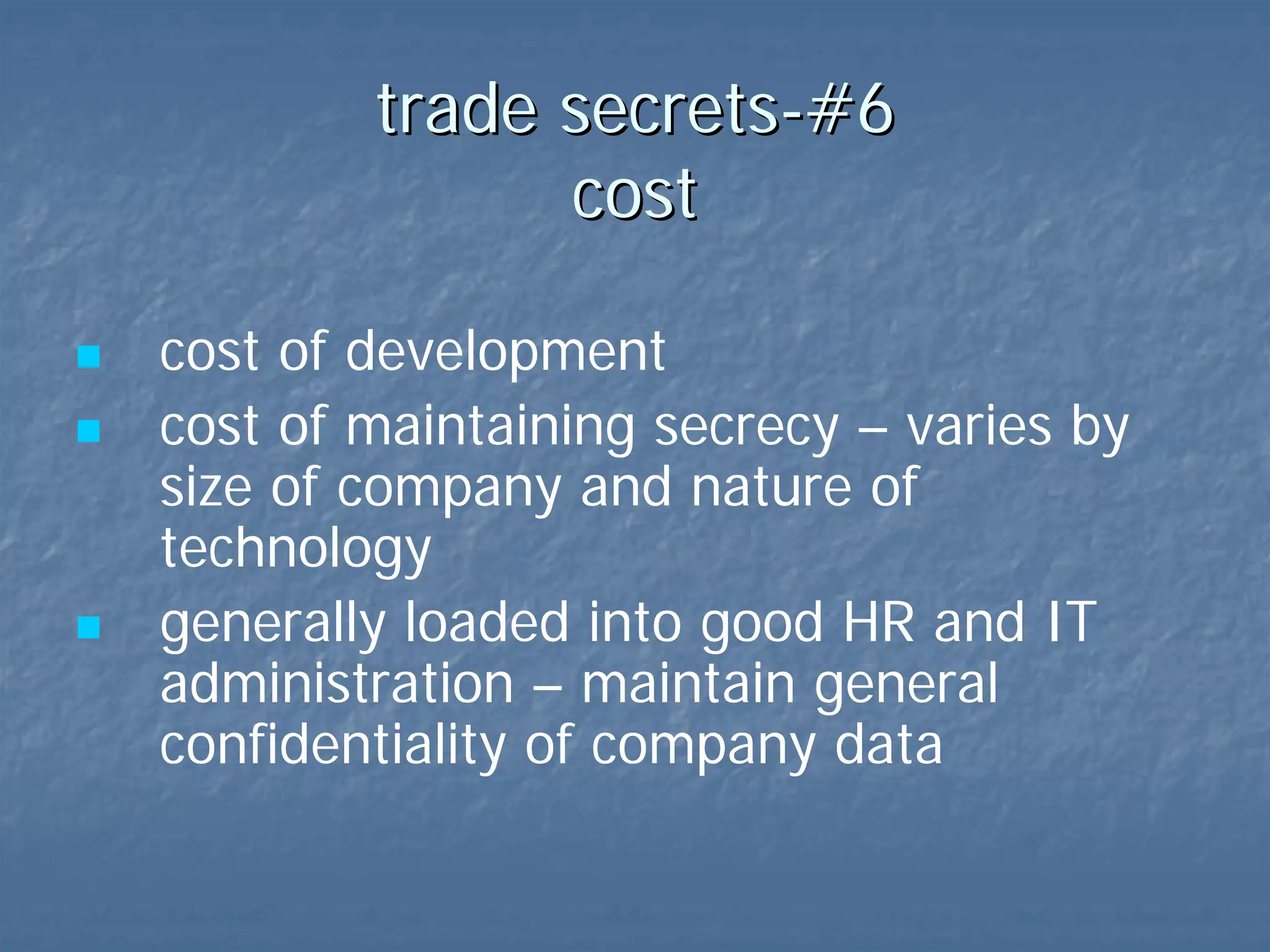 trade secrets-#6  cost cost of development cost of maintaining secrecy 