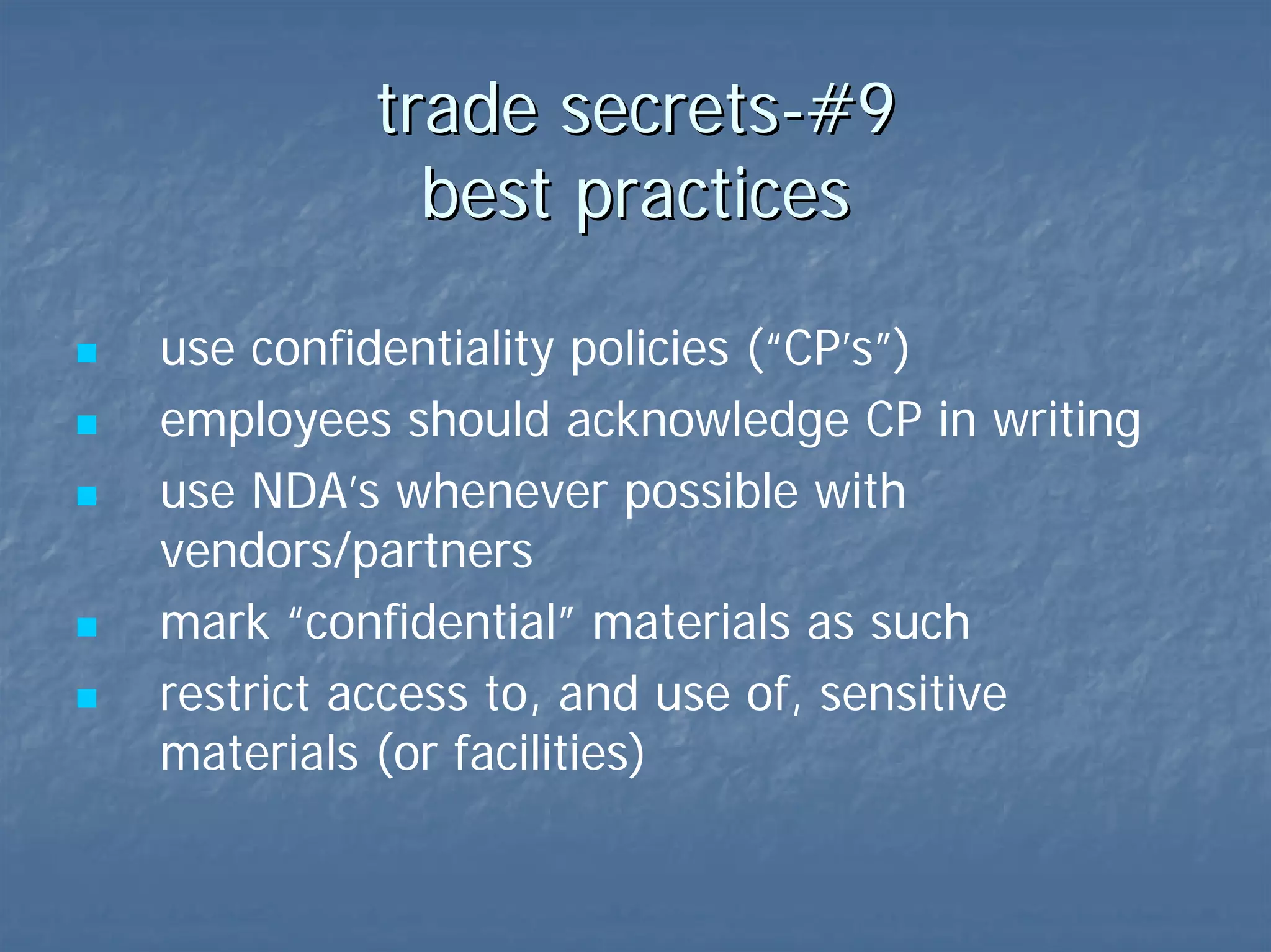 trade secrets-#9  best practices confidentiality policies (“CP’s”) use NDA’s when possible mark “confidential” materials as such protect sensitive materials (or facilities) 