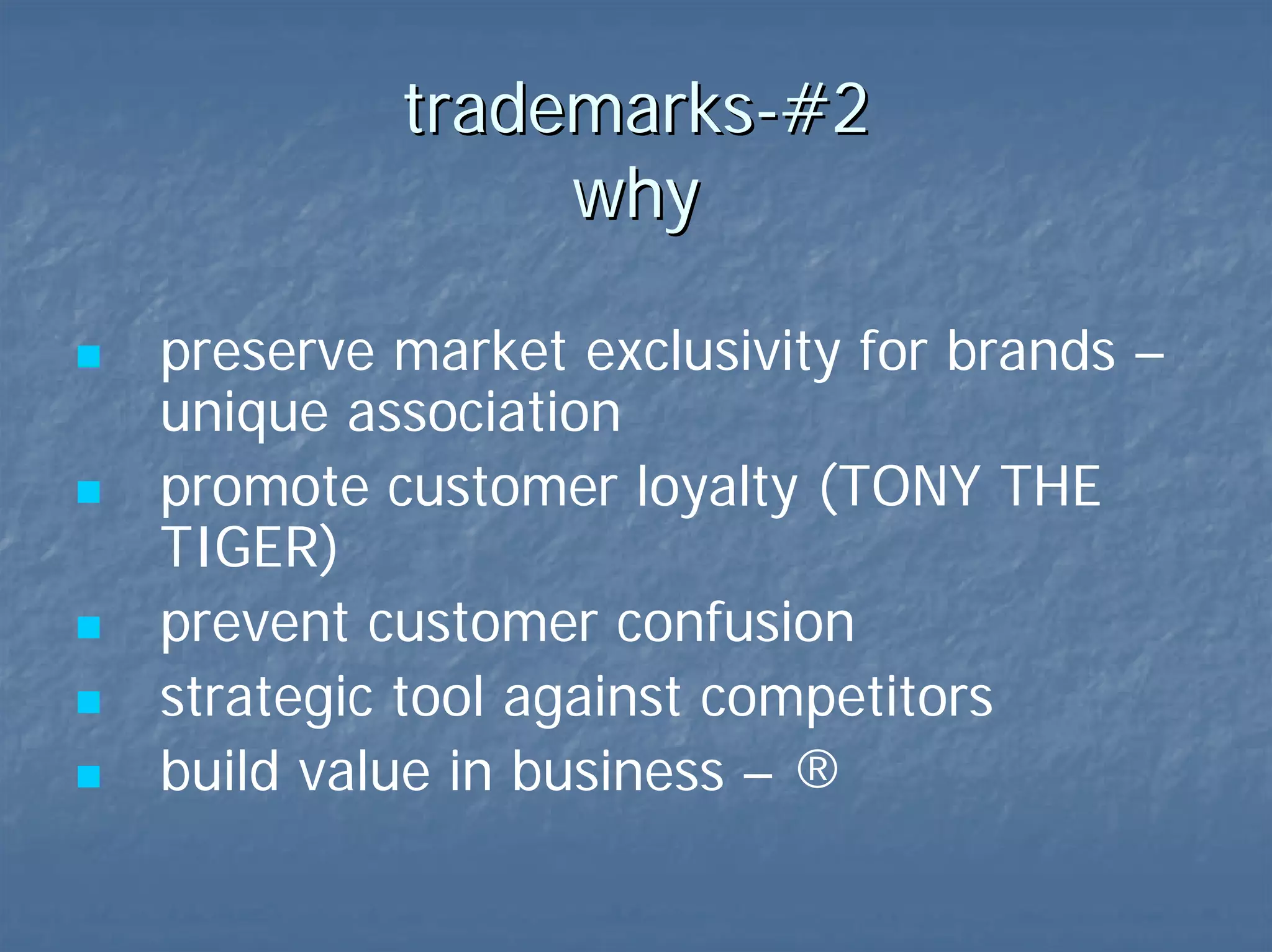 trademarks-#2  why market exclusivity for brands – unique association promote customer loyalty (TONY THE TIGER) prevent customer confusion  strategic tool against competitors build value in business – ® 