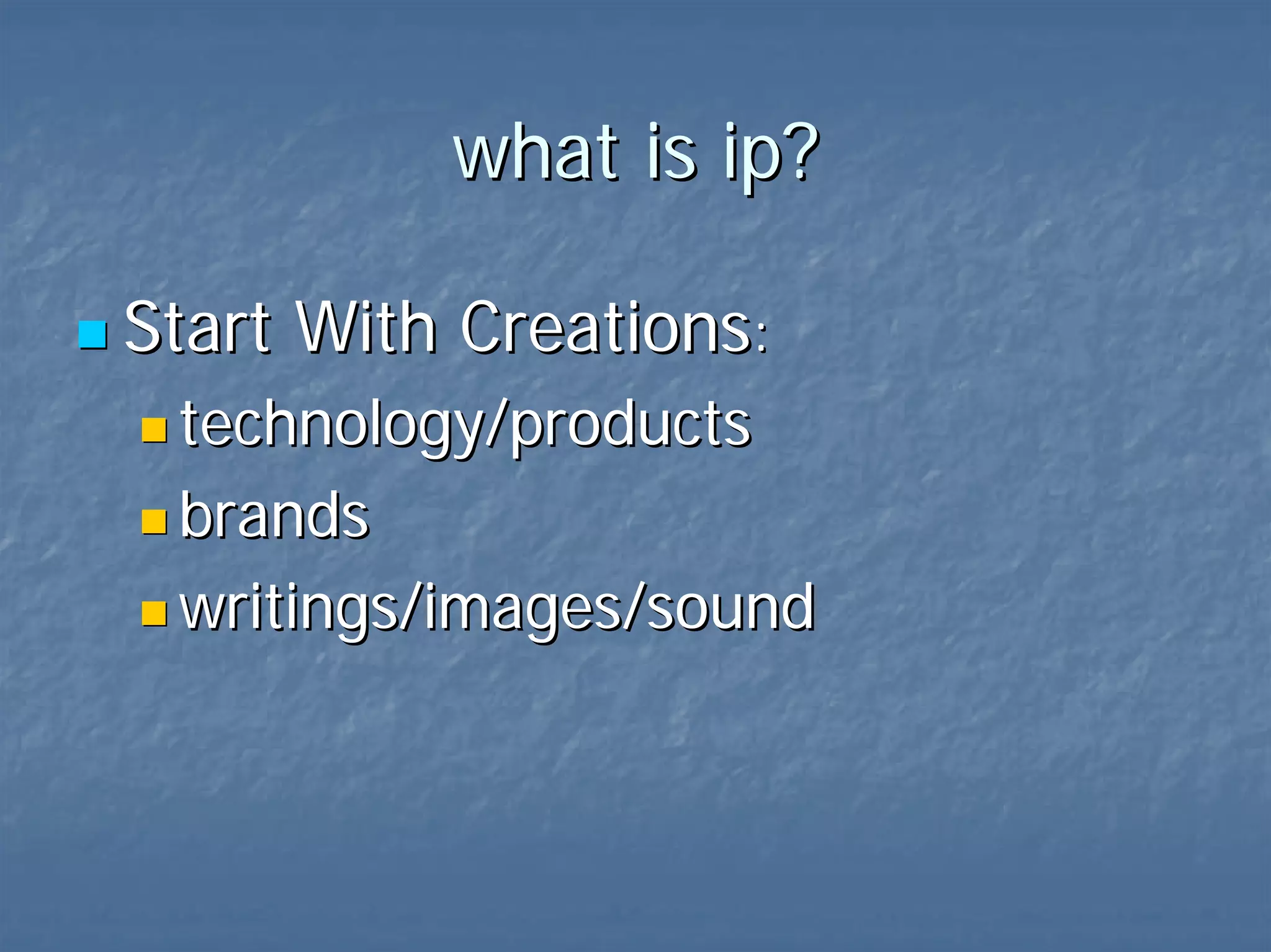 what is ip? Creations : technology/products brands writings/images/sound 