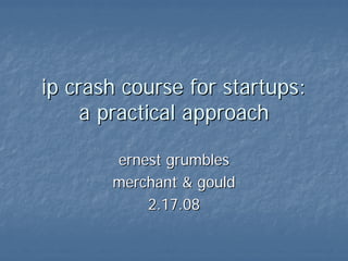 ip crash course for startups: a practical approach ernest grumbles merchant & gould 1.27.2010 