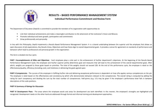 DEPED RPMS form – For Senior Officers (from SG18 up) | 1 
RESULTS – BASED PERFORMANCE MANAGEMENT SYSTEM 
Individual Performance Commitment and Review Form 
The Department of Education (DepEd) is committed to provide the members of its organization with opportunities to: 
 Link their individual achievements and make a meaningful contribution to the attainment of the institution’s Vision and Mission. 
 Promote individual and team growth, participation and commitment. 
 Grow professionally and personally. 
In line with this Philosophy, DepEd implements a Results-Based Performance Management System. It is a shared undertaking between the superior and the employee that allows an open discussion of job expectations, Key Results Areas, Objectives and how these align to overall departmental goals. It provides a venue for agreement on standards of performance and behaviors which lead to professional and personal growth in the organization. 
This form is divided into four parts: 
PART I Accomplishments of KRAs and Objectives - Each employee plays a vital part in the achievement of his/her department’s objectives. At the beginning of the Results-Based Performance Management Cycle, the employee and his/her superior jointly determines goal and measures that will lead to the achievement of the overall departmental goals. After which, weights are assigned to those goals based on priorities. The total of the weights should not exceed 100. At the end of the performance cycle, the employee is rated on the effectiveness/quality, efficiency (including cost), and timeliness in delivering the goals agreed upon. 
PART II Competencies - The success of the employee in fulfilling his/her role and delivering exceptional performance is dependent on how s/he applies various competencies on the job. The employee is rated based on the effectiveness and consistency by which s/he demonstrates behaviors relevant to the competencies. The overall rating is computed by adding the rating for each competency and dividing the sum by the total number of competencies. Half-points (e.g. 3.5) may be given if the employee’s performance level falls in between descriptions of the scale positions. 
PART III Summary of Ratings for Discussion 
PART IV Development Plans - The areas where the employee excels and areas for development are both identified. In this manner, the employee’s strengths are highlighted and recognized. Development needs on the other hand are addressed through formal and informal training and development approaches.  