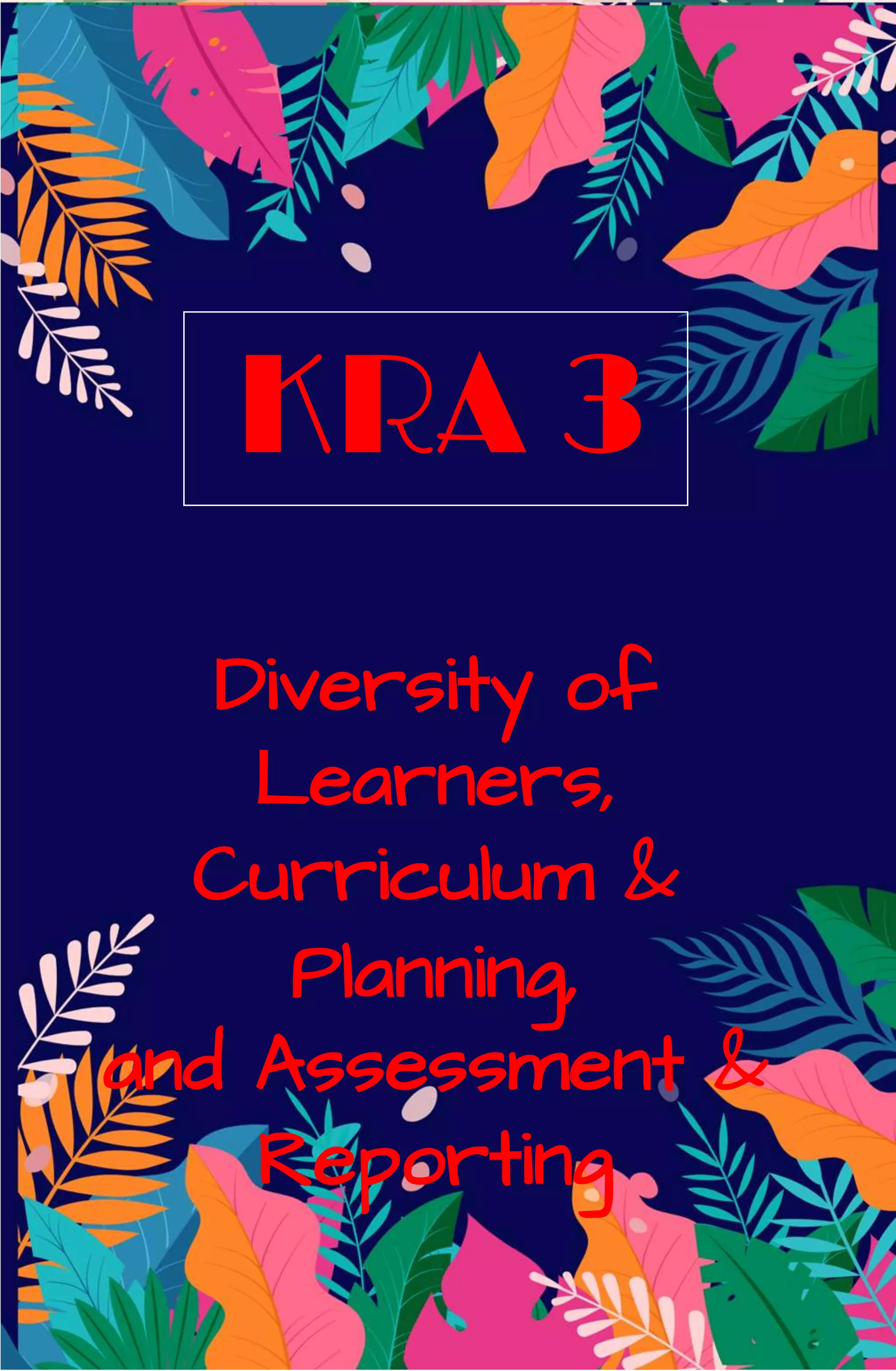 KRA 3
Diversity of
Learners,
Curriculum &
Planning,
and Assessment &
Reporting
 