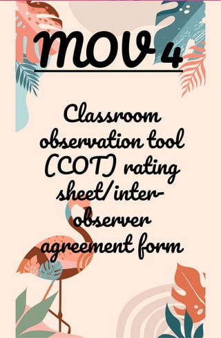 MOV 4
Classroom
observation tool
(COT) rating
sheet/inter-
observer
agreement form
 