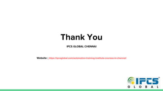 Thank You
IPCS GLOBAL CHENNAI
Website : https://ipcsglobal.com/automation-training-institute-courses-in-chennai/
 