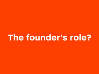The founder’s role?